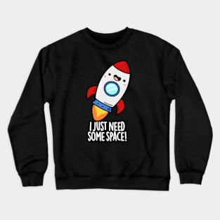 I Just Need Some Space Cute Rocket Pun Crewneck Sweatshirt